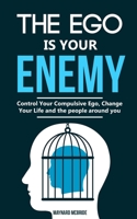 The ego is your enemy: Control Your Compulsive Ego, Change Your Life and the people around you. B0841YY3VC Book Cover