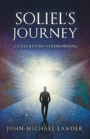 Soliel’s Journey: A Soul’s Return to Remembering 1665792876 Book Cover