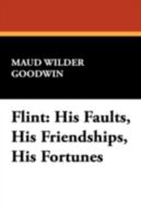 Flint, His Faults, His Friendships and His Fortunes 1981157867 Book Cover