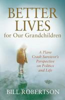 Better Lives for Our Grandchildren: A Plane Crash Survivor's Perspective on Politics and Life 0999377701 Book Cover