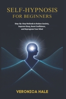 Self-Hypnosis for Beginners: Step-by-Step Methods to Reduce Anxiety, Improve Sleep, Boost Confidence, and Reprogram Your Mind B0FQW7SMDZ Book Cover