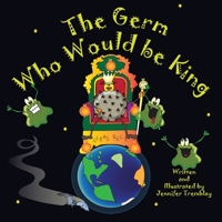 The Germ Who Would be King: A Ridiculous Illustrated Poem About the 2020/2021Global Pandemic from One Canadian's Perspective 1777437172 Book Cover