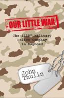 Our Little War: The 1139th Military Police Company in Baghdad 1585973874 Book Cover