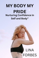 MY BODY MY PRIDE: "Nurturing Confidence in Self and Body" B0CMWXDCMS Book Cover