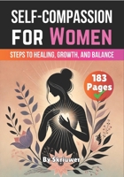 Self-Compassion for Women: Steps to Healing, Growth, and Balance (Books for Women) B0DPQ5KY8N Book Cover