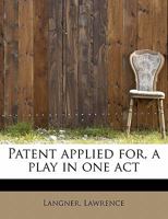 Patent Applied for a Play in One Act 0526463724 Book Cover