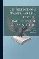 Les Perfections Divines, Par Le P. Lessius... Traduction De Ch. Sainte-foi... 1021862932 Book Cover