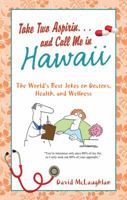 Take Two Aspirin. . .and Call Me in Hawaii: The World's Best Jokes on Doctors, Health, and Wellness 1616262532 Book Cover