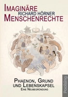 Imaginäre Menschenrechte: Phaenon, Grund und Lebenskapsel. Eine Neubegründung (German Edition) 3938846704 Book Cover