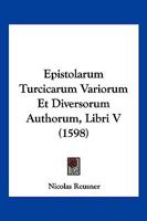 Epistolarum Turcicarum Variorum Et Diversorum Authorum, Libri V (1598) 1104861178 Book Cover