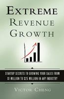 Extreme Revenue Growth: Startup Secrets to Growing Your Sales from $1 Million to $25 Million in Any Industry 0984183515 Book Cover