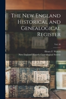 The New-England Historical and Genealogical Register, Vol. 40: Published Quarterly, by the New-Angland Historic Genealogical Society, for the Year 1886 (Classic Reprint) 1014634679 Book Cover