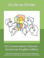 50 Conversation Classes - American English Edition: 50 Sets of Conversation Cards with an Accompanying Activity Sheet Containing Vocabulary, Idioms and Grammar. 1539070794 Book Cover