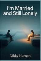 I'm Married and Still Lonely: Reclaim Deep Emotional Intimacy in 30 Days Using the Solo-Shift Method Without Waiting for Your Partner to Change First B0HFVF516X Book Cover