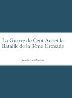 La Guerre de Cent Ans et la Bataille de la 3ème Croisade 1716107911 Book Cover