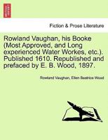 Rowland Vaughan: His Books, Published 1610; Republished and Prefaced by Ellen Beatrice Wood, 1897 1015136400 Book Cover