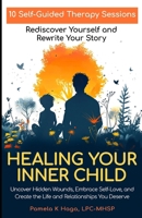Healing Your Inner Child: 10 Self-Guided Therapy Sessions to Rediscover Yourself and Rewrite Your Story B0DY7JB1JX Book Cover