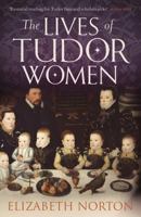 The Hidden Lives of Tudor Women: A Social History 1681778041 Book Cover