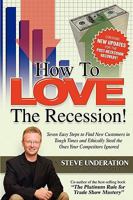 How to Love the Recession: Seven Easy Steps to Find New Customers in Tough Times and Ethically Steal the Ones Your Competitors Ignored 0615327613 Book Cover