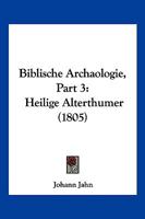 Biblische Archaologie, Part 3: Heilige Alterthumer (1805) 116848961X Book Cover