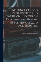Influence of Food Preservatives and Artificial Colors on Digestion and Health. III. Sulphurous Acid and Sulphites 1296545121 Book Cover