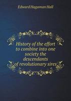 History of the Effort to Combine Into One Society the Descendants of Revolutionary Sires 1359366075 Book Cover