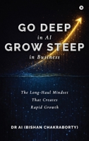 Go Deep in AI Grow Steep in Business: The Long-Haul Mindset That Creates Rapid Growth B0GT5SZDB1 Book Cover