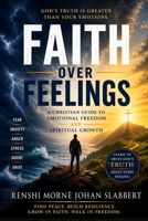 Faith Over Feelings: A Christian Guide to Emotional Freedom, Spiritual Growth, and Trusting God's Truth B0H5X1LFC4 Book Cover