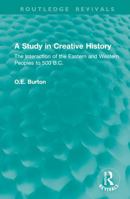 A Study in Creative History: The Interaction of the Eastern and Western Peoples to 500 B.C. (Routledge Revivals) 1041016271 Book Cover