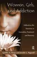 Women, Girls, and Addiction: Celebrating the Feminine in Counseling Treatment and Recovery 0415993520 Book Cover
