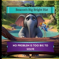 Beacon’s Big Bright Hat: No problem is too big to solve: /An Adventure Storybook That Teaches Confidence and Problem-Solving for Kids of All Ages B0GKVSXGM5 Book Cover