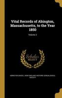 Vital Records Of Abington, Massachusetts: To The Year 1850, Volume 2 1286660629 Book Cover