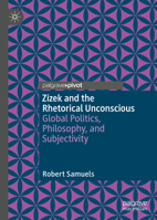 Zizek and the Rhetorical Unconscious: Global Politics, Philosophy, and Subjectivity 3030509095 Book Cover