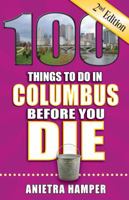 100 Things to Do in Columbus Before You Die, 2nd Edition 1681062003 Book Cover