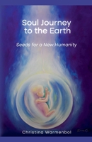 Soul Journey to the Earth, Seeds for a New Humanity B0DX2L3SLW Book Cover