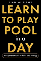 Learn to Play Pool in a Day: A Beginner's Guide to Rules and Strategy (Learn to Play Games in a Day) B0GQZ7PYFZ Book Cover