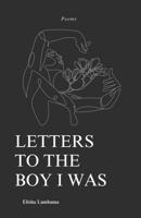 Letters to the Boy I Was: Poetry Collection B0H9LZZFMQ Book Cover