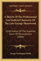 A sketch of the professional and judicial character of the late George Sharswood, chief justice of the Supreme Court of Pennsylvania: an address ... of Philadelphia, November 20, 1883. 1240147171 Book Cover