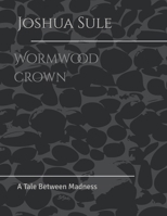 Wormwood crown: A Tale Between Madness B0FSJ86TJZ Book Cover
