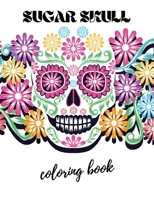 Sugar Skull Coloring Book: Day Of The Dead Skulls Designs For Adults Stress Relieving Relaxation B08RTFP448 Book Cover