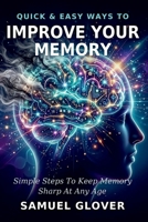 Quick & Easy Ways To Improve Your Memory: No Supplements. No Gimmicks. Just What Works B0HDDKWC6B Book Cover