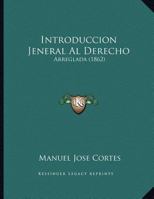 Introduccion Jeneral Al Derecho: Arreglada (1862) 1169470823 Book Cover
