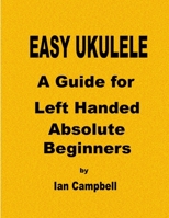 EASY UKULELE A Guide for Left Handed Absolute Beginners 1387523716 Book Cover