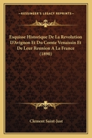 Esquisse Historique De La Revolution D'Avignon Et Du Comte Venaissin Et De Leur Reunion A La France (1890) 1013175441 Book Cover