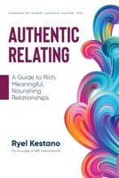 Authentic Relating: A Guide to Rich, Meaningful, Nourishing Relationships B0BCD519VK Book Cover