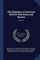 The Magazine of American History with Notes and Queries, Volume 17 1376467399 Book Cover