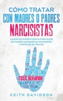 Cómo Tratar con Madres o Padres Narcisistas: La Guía de Supervivencia para Hijos de Padres Narcisistas, Inmaduros y Difíciles de Tratar 1646944682 Book Cover