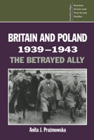 Britain and Poland 19391943: The Betrayed Ally 0521483859 Book Cover