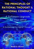 The Principles of Rational Thought and Rational Conduct: A Software Upgrade for Your Mind B0FMPBMGHP Book Cover