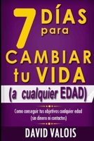 7 D�as Para Cambiar Tu Vida. A Cualquier Edad, Sin Dinero Ni Contactos. 1981047158 Book Cover